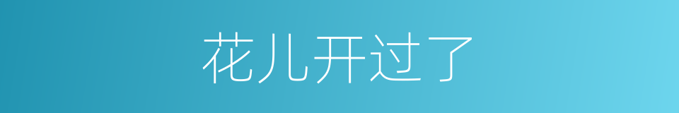 花儿开过了的同义词