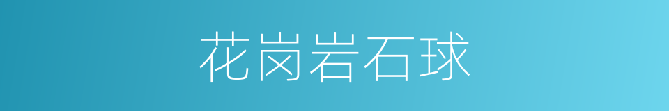 花岗岩石球的同义词