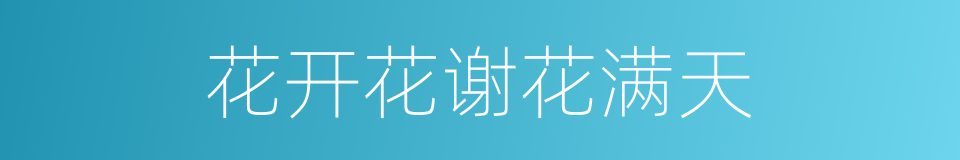 花开花谢花满天的同义词