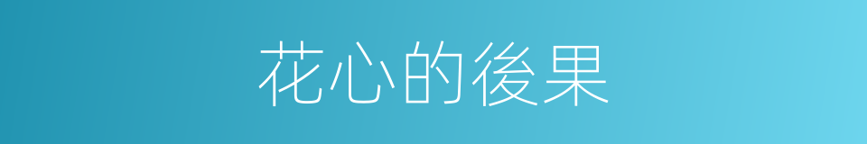 花心的後果的同義詞