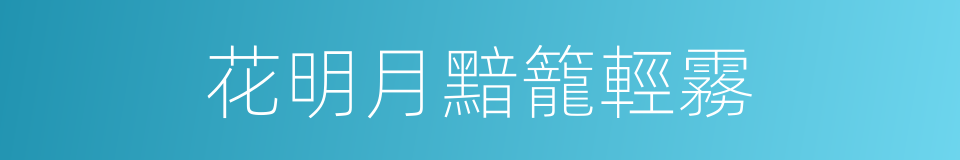 花明月黯籠輕霧的同義詞