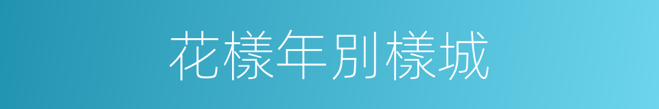 花樣年別樣城的同義詞