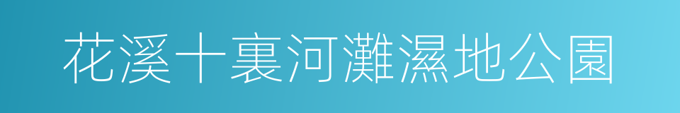 花溪十裏河灘濕地公園的意思