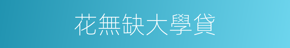 花無缺大學貸的同義詞