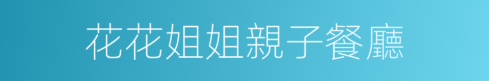 花花姐姐親子餐廳的同義詞