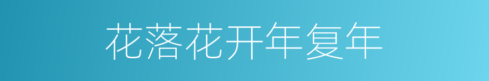 花落花开年复年的同义词