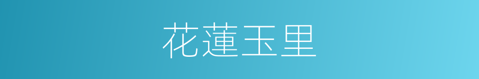 花蓮玉里的同義詞