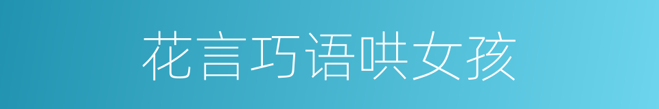花言巧语哄女孩的同义词