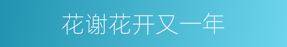 花谢花开又一年的同义词