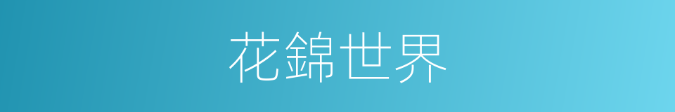 花錦世界的意思
