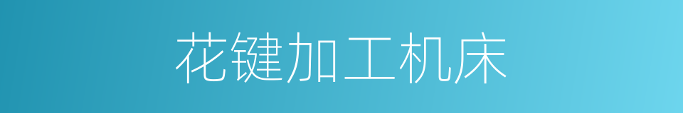 花键加工机床的同义词