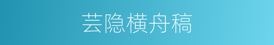 芸隐横舟稿的同义词