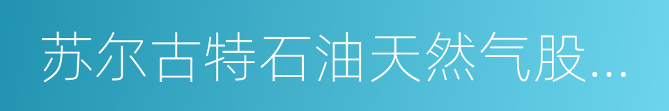 苏尔古特石油天然气股份公司的同义词