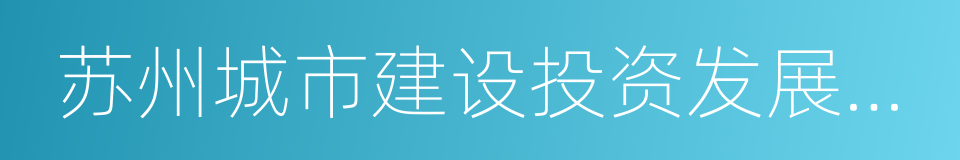 苏州城市建设投资发展有限公司的同义词