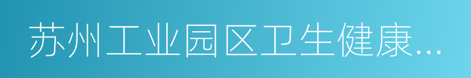 苏州工业园区卫生健康委员会的同义词