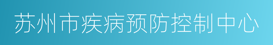 苏州市疾病预防控制中心的同义词