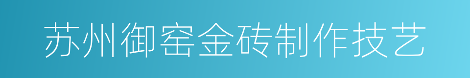 苏州御窑金砖制作技艺的同义词