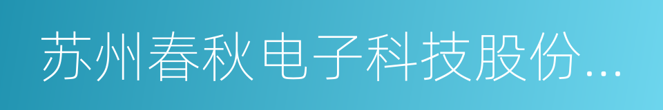 苏州春秋电子科技股份有限公司的同义词