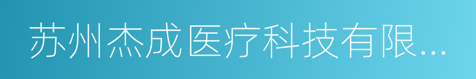 苏州杰成医疗科技有限公司的同义词