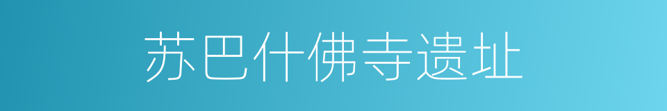 苏巴什佛寺遗址的意思