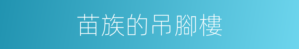 苗族的吊腳樓的同義詞