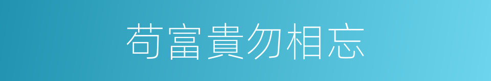 苟富貴勿相忘的意思
