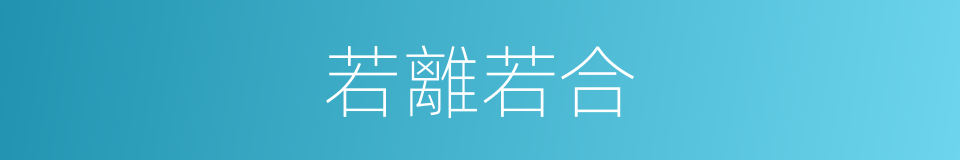 若離若合的同義詞