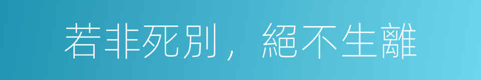 若非死別，絕不生離的同義詞