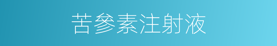 苦參素注射液的同義詞