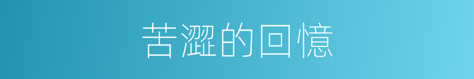 苦澀的回憶的同義詞