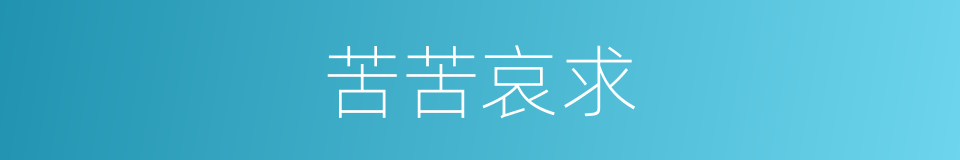 苦苦哀求的意思