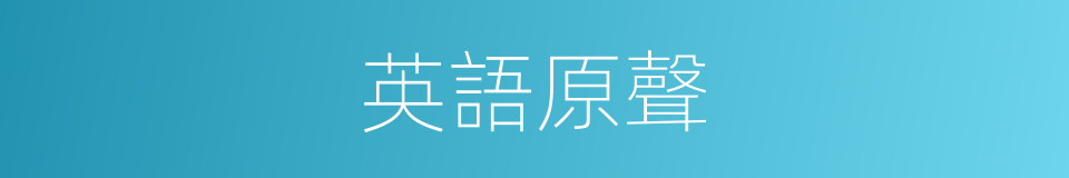 英語原聲的同義詞