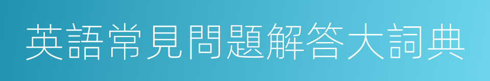 英語常見問題解答大詞典的同義詞