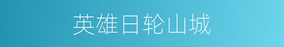 英雄日轮山城的同义词