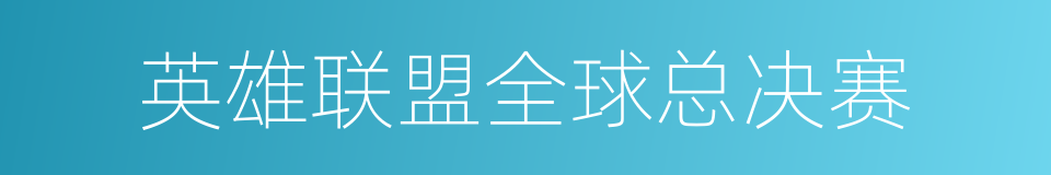 英雄联盟全球总决赛的同义词