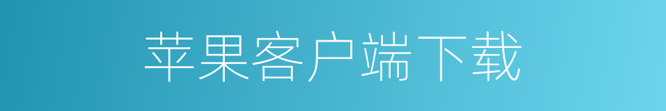 苹果客户端下载的同义词