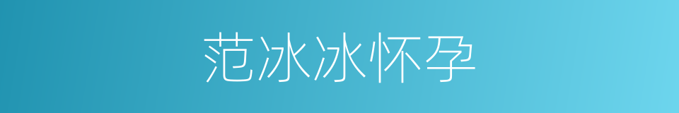 范冰冰怀孕的同义词