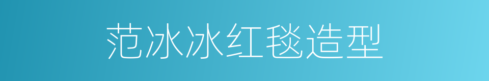 范冰冰红毯造型的同义词