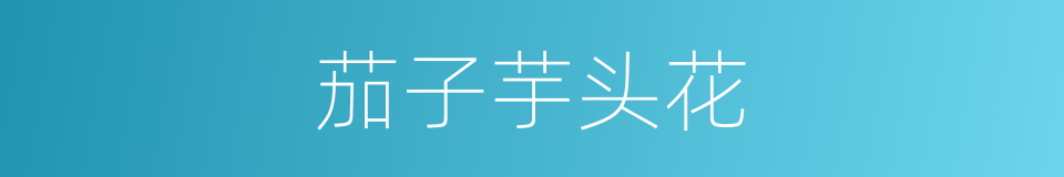 茄子芋头花的同义词