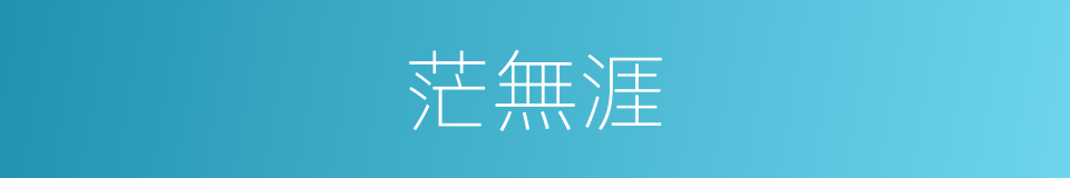 茫無涯的意思