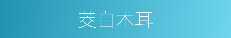 茭白木耳的同义词