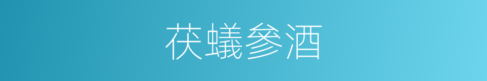 茯蟻參酒的同義詞