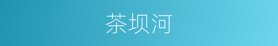茶坝河的同义词