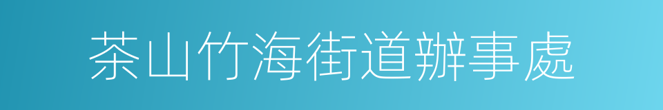 茶山竹海街道辦事處的同義詞