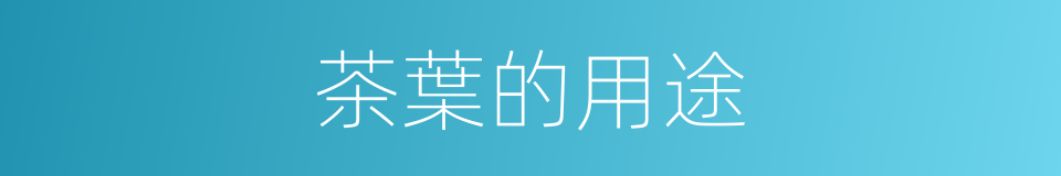 茶葉的用途的同義詞