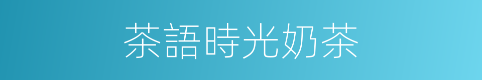 茶語時光奶茶的同義詞