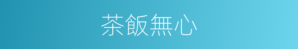 茶飯無心的意思
