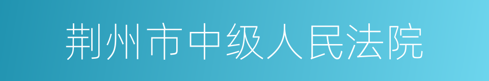 荆州市中级人民法院的同义词