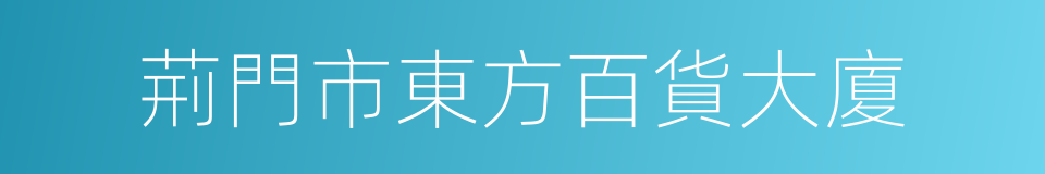 荊門市東方百貨大廈的同義詞