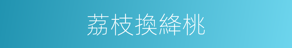 荔枝換絳桃的同義詞